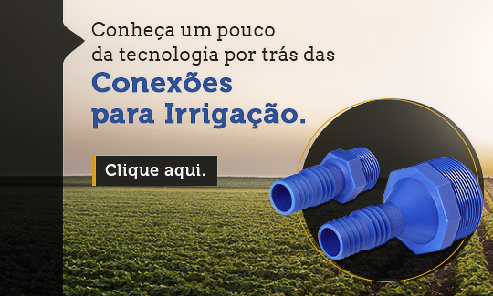 Conheça um pouco da tecnologia por trás das conexões para irrigação