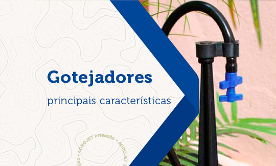 Conheças as principais características dos gotejadores