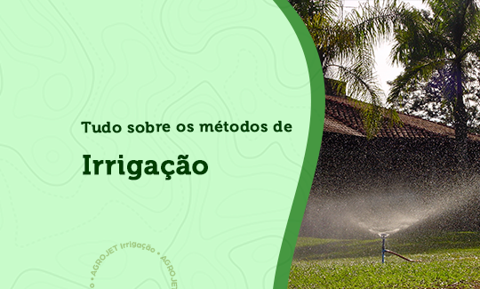 Tudo sobre os métodos de irrigação